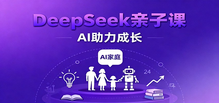 DeepSeek亲子课:学科突破、错题终结、志愿填报、AI助力家庭学习与成长-紫橙网创项目网