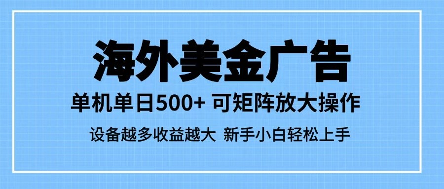 最新蓝海市场,海外美金广告,单设备500+,矩阵放大操作,设备越多收益越大-紫橙网创项目网