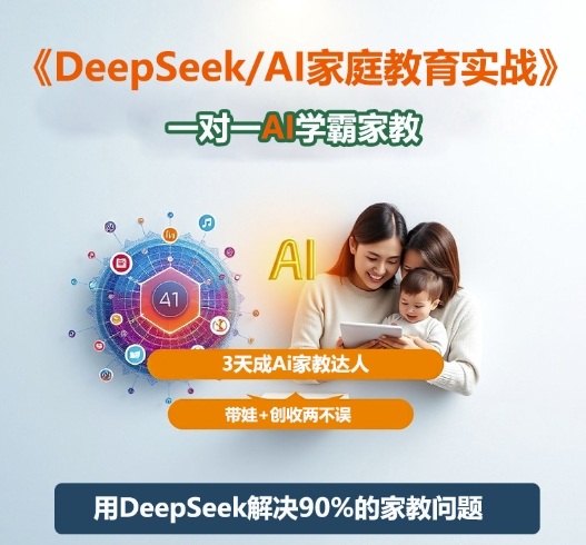 DeepSeek+Al家庭教育实战,一对一AI学霸家教,3天成Ai家教达人,带娃+创收两不误-紫橙网创项目网