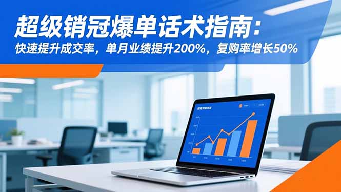 超级销冠爆单话术指南：快速提升成交率，单月业绩提升200%，复购率增长50%-紫橙网创项目网