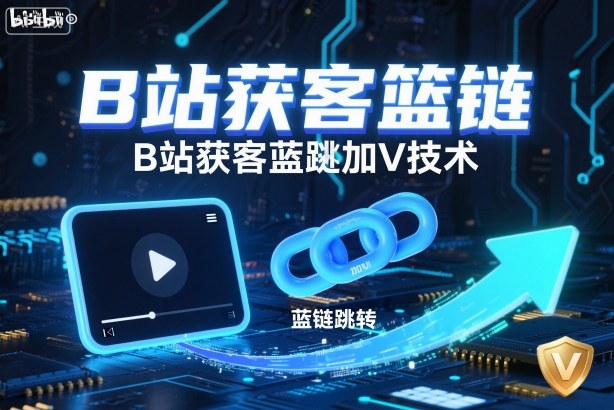 B站获客篮链跳转加V技术，B站获客蓝链跳转技术-紫橙网创项目网
