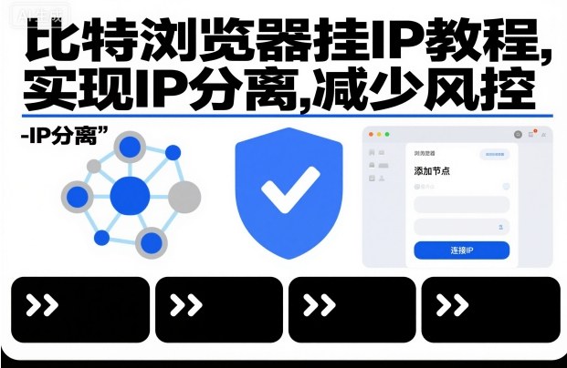 比特浏览器挂IP教程，实现IP分离，减少风控-紫橙网创项目网