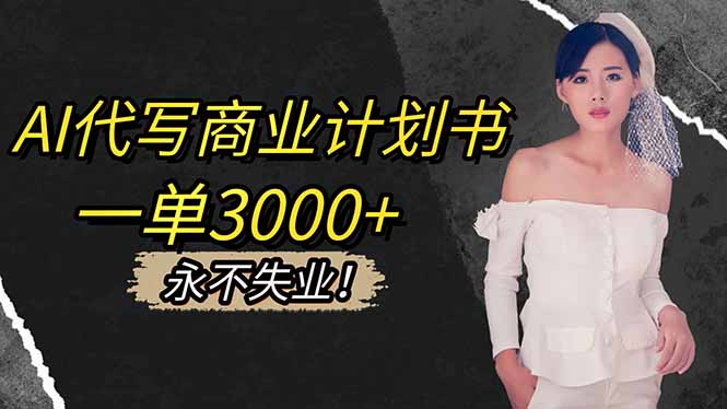 AI代写商业计划书，一单3000+，提供接单渠道，主打长期稳定，永不失业-紫橙网创项目网