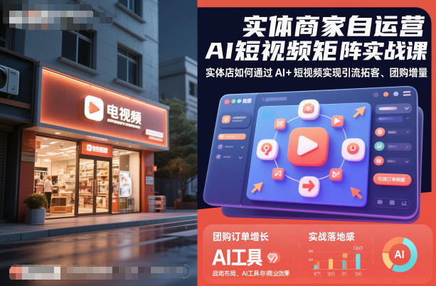 实体商家自运营AI短视频矩阵实战课，实体店如何通过AI+短视频实现引流拓客、团购增量-紫橙网创项目网