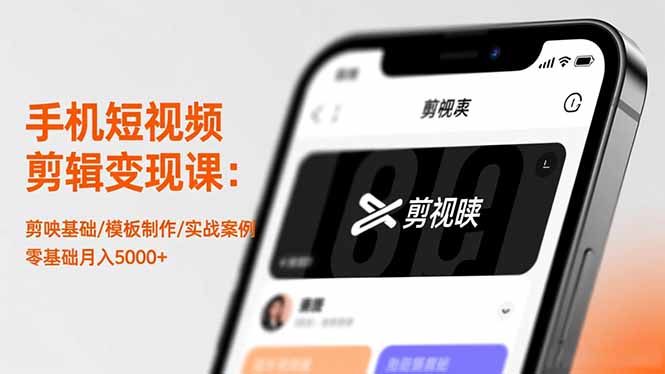 手机短视频剪辑变现课：剪映基础/模板制作/实战案例，零基础月入5000+-紫橙网创项目网