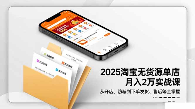 2025淘宝无货源单店月入2万-更11月：从开店、防骗到下单发货、售后全掌握-紫橙网创项目网