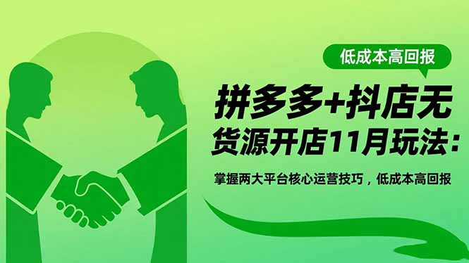 拼多多+抖店无货源开店11月玩法：掌握两大平台核心运营技巧，低成本高回报-紫橙网创项目网
