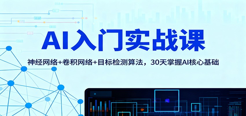 AI入门实战课：神经网络+卷积网络+目标检测算法，30天掌握AI核心基础 - 福缘创业网