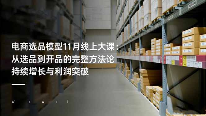 电商选品模型11月线上大课:从选品到开品的完整方法论 持续增长与利润突破-紫橙网创项目网