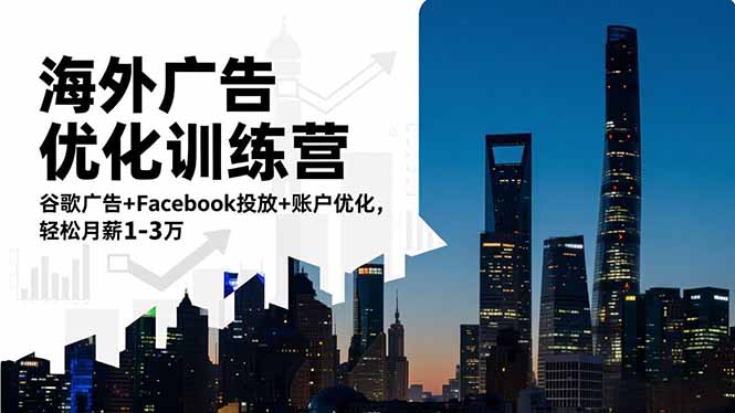 海外广告优化训练营：谷歌广告+Facebook投放+账户优化，轻松月薪1-3万-紫橙网创项目网