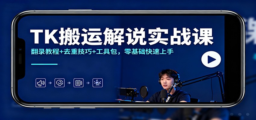 TK搬运解说实战课：翻录教程+去重技巧+工具包，零基础快速上手-紫橙网创项目网