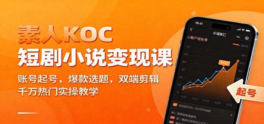 素人KOC短剧小说变现课：账号起号，爆款选题，双端剪辑，千万热门实操教学-紫橙网创项目网