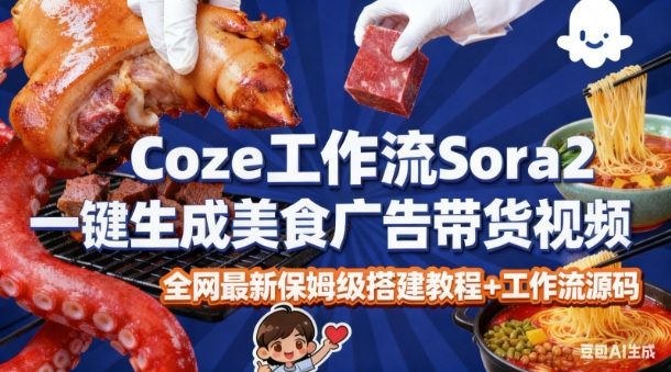 coze扣子智能体sora2一键生成美食广告高端视频工作流保姆级拆解教程，无需剪辑，无需拍摄-紫橙网创项目网