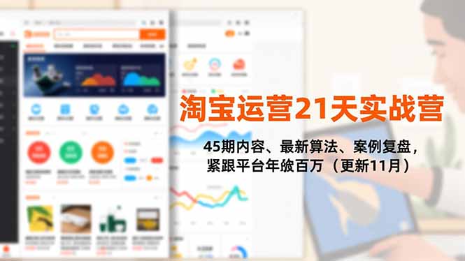 淘宝运营21天实战营,45期内容、最新算法、案例复盘,紧跟平台年入百万(更新11月)-紫橙网创项目网