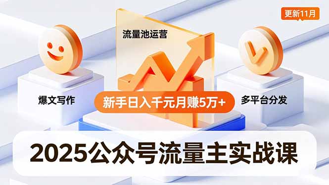 2025公众号流量主实战课，爆文写作、流量池运营、多平台分发，新手日入千元月赚5万+更新11月-紫橙网创项目网