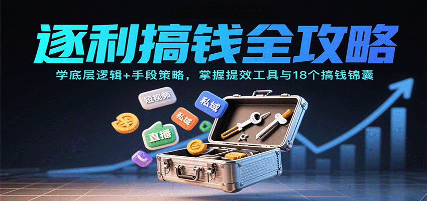 逐利搞钱全攻略：学底层逻辑+手段策略，掌握提效工具与18个搞钱锦囊 - 福缘创业网