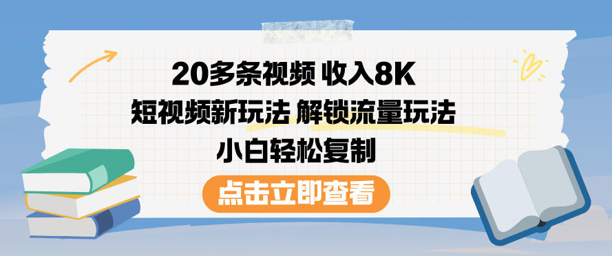 20多条视频收入8K,短视频新玩法,解锁流量玩法,小白轻松复制-紫橙网创项目网