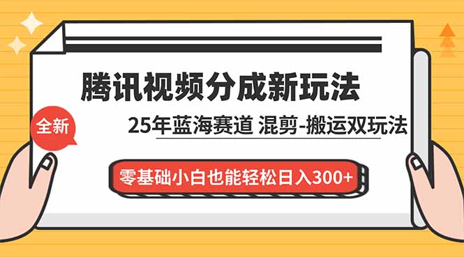 腾讯视频分成计划最新教程:25年蓝海赛道,混剪、搬运双玩法,零基础小白也能轻松日入300+-紫橙网创项目网