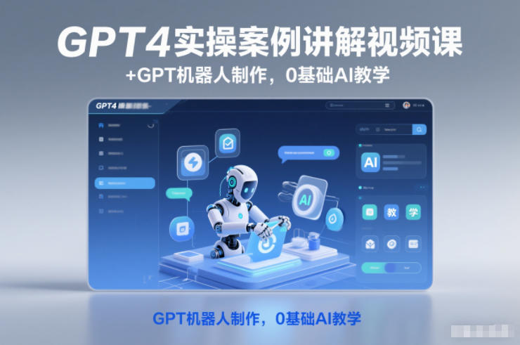 GPT4实操案例讲解视频课+GPT机器人制作,0基础AI教学-紫橙网创项目网