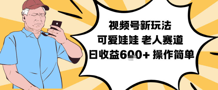 视频号新玩法,可爱娃娃视频制作教学,老人赛道,日收益6张+操作简单-紫橙网创项目网