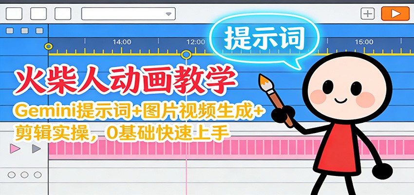 12月火柴人动画教学:Gemini 提示词+图片视频生成+剪辑实操,0基础快速上手-紫橙网创项目网