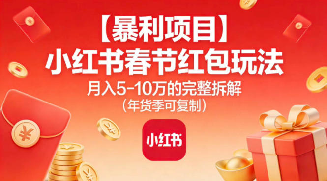 【暴利项目】小红书春节红包玩法月入5W的完整拆解(年货季可复制)-紫橙网创项目网
