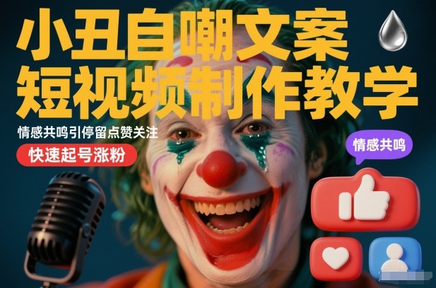 小丑自嘲文案短视频制作教学，情感共鸣引停留点赞关注，快速起号涨粉-紫橙网创项目网