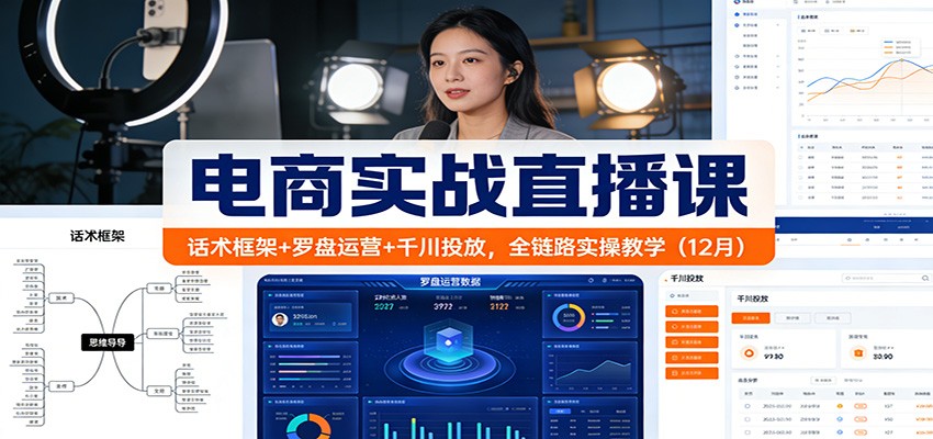 电商实战直播课：话术框架+罗盘运营+千川投放，全链路实操教学-紫橙网创项目网