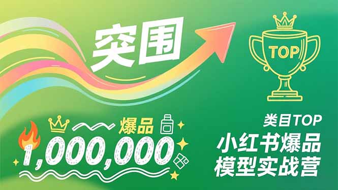 小红书爆品模型实战营，从新品突围到成为类目TOP，可复制路径，打造多个营收百万级爆品-紫橙网创项目网