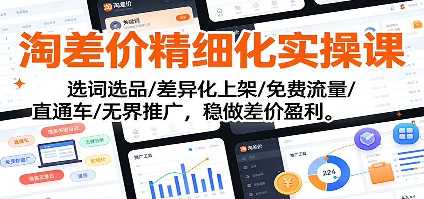 淘差价精细化实操课：选词选品/差异化上架/免费流量/直通车/无界推广，稳做差价盈利-紫橙网创项目网