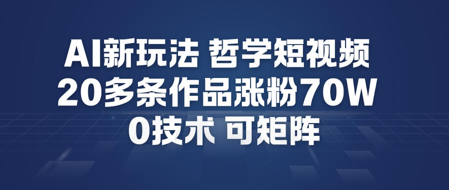AI新玩法哲学短视频制作教学，20多条作品涨粉70W，0成本赛道，可矩阵 - 冒泡网赚