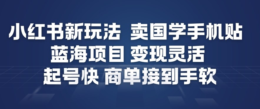 小红书新玩法，卖国学手机贴，蓝海项目，变现灵活，起号快，商单接到手软 - 冒泡网赚