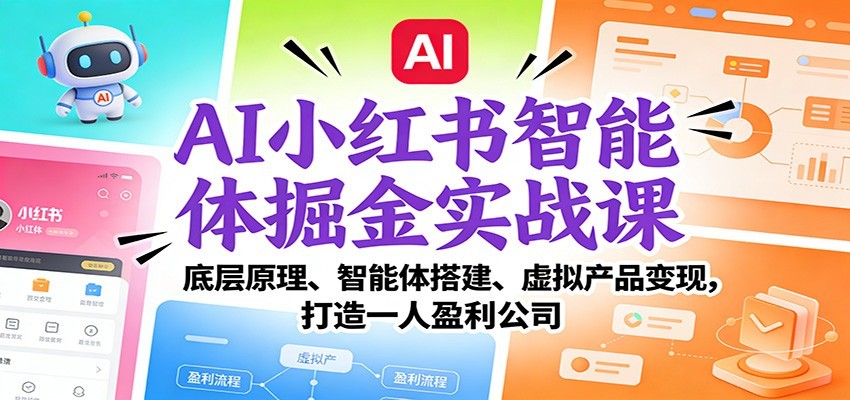 AI小红书智能体掘金实战课：智能体搭建、虚拟产品变现，打造一人盈利公司-紫橙网创项目网
