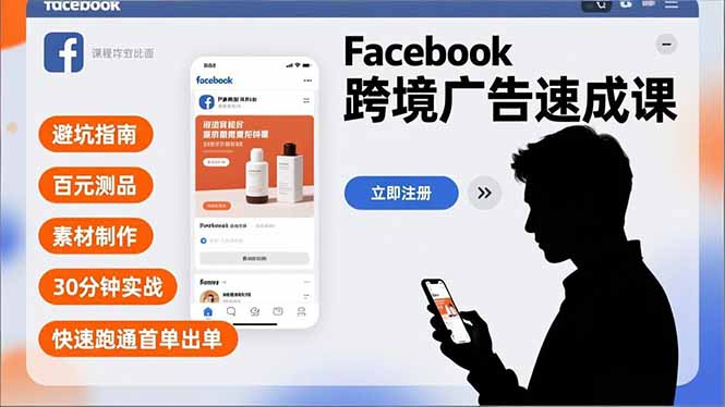 Facebook跨境广告速成课，避坑指南、百元测品、素材制作，30分钟实战，快速跑通首单出单-紫橙网创项目网