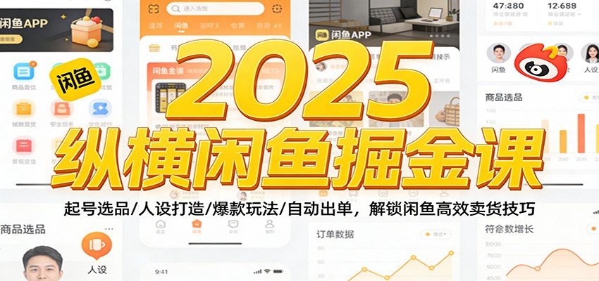 2025纵横闲鱼掘金课：起号选品/人设打造/爆款玩法/自动出单，解锁闲鱼高效卖货技巧-紫橙网创项目网