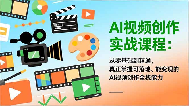 AI视频创作实战课程：从零基础到精通，真正掌握可落地、能变现的AI视频创作全栈能力-紫橙网创项目网