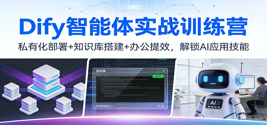 Dify智能体实战训练营:私有化部署+知识库搭建+办公提效,解锁AI应用技能-紫橙网创项目网