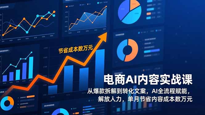 电商AI内容实战课,从爆款拆解到转化文案,AI全流程赋能,解放人力,单月节省内容成本数万元-紫橙网创项目网