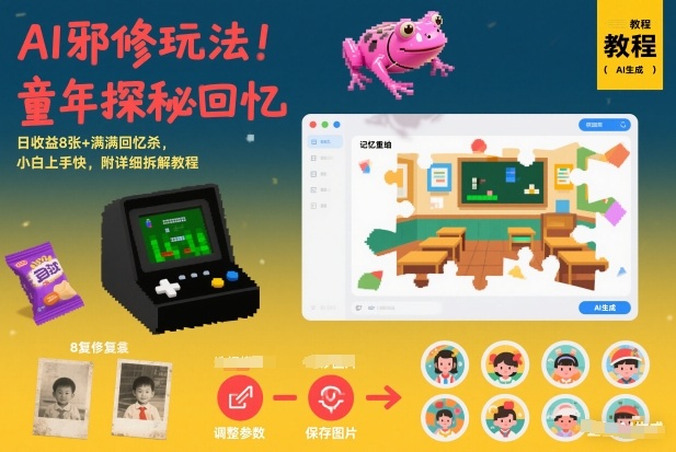 AI邪修玩法，童年探秘回忆，日收益8张+满满回忆杀，小白上手快，附详细拆解教程-紫橙网创项目网