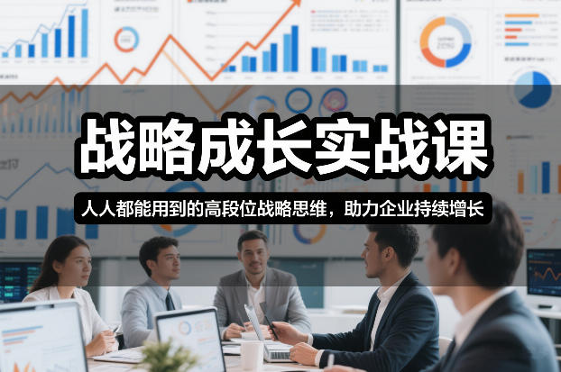 战略成长实战课，人人都能用到的高段位战略思维，助力企业持续增长-紫橙网创项目网