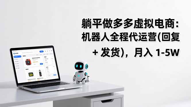 躺平做多多虚拟电商：机器人全程代运营（回复 + 发货），月入 1-5W-紫橙网创项目网