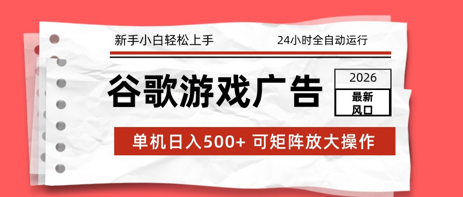 2026最新谷歌游戏广告 单机日入500+ 24小时全自动运行，新手小白轻松玩转-紫橙网创项目网