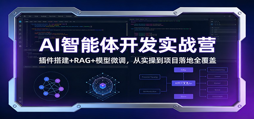 AI智能体开发实战营：插件搭建+RAG+模型微调，从实操到项目落地全覆盖 - 福缘创业网