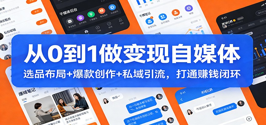从0到1做变现自媒体:选品布局+ 爆款创作+私域引流,打通赚钱闭环-紫橙网创项目网