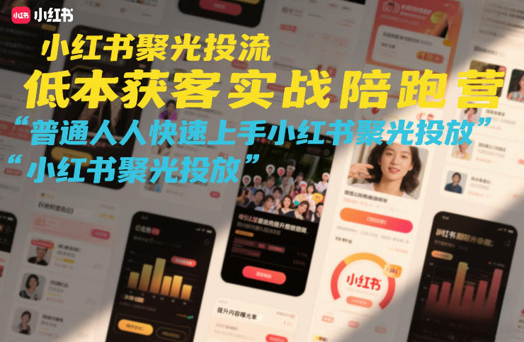 小红书聚光投流低成本获客实战陪跑营，普通人快速上手小红书聚光投放-紫橙网创项目网