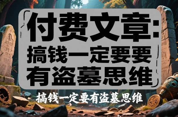 付费文章：搞钱一定要有盗墓思维-紫橙网创项目网