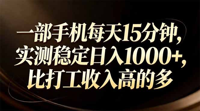 一部手机每天15分钟,实测稳定日入1000+,比打工收入还高-紫橙网创项目网