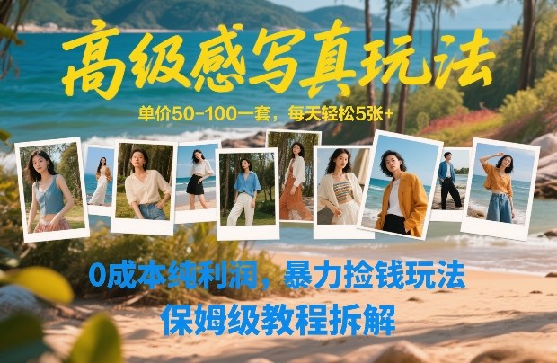 高级感写真玩法，单价50-100一套，每天轻松5张+，0成本纯利润，暴力捡钱玩法，保姆级教程拆解-紫橙网创项目网