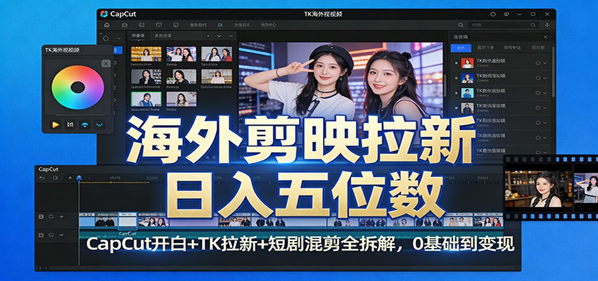 海外剪映拉新日入五位数：CapCut开白+TK拉新+短剧混剪全拆解，0基础到变现-紫橙网创项目网