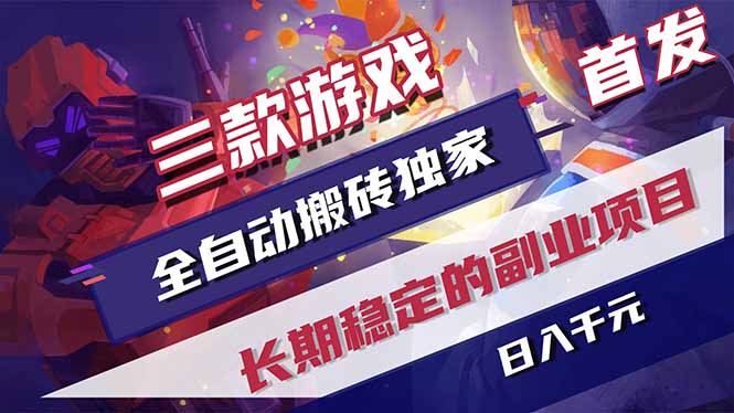 三款游戏全自动搬砖独家首发，日入千元，长期稳定的副业项目！-紫橙网创项目网